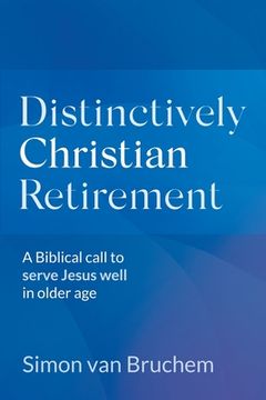 portada Distinctively Christian Retirement: A Biblical Call to Serve Jesus Well in Older age (en Inglés)