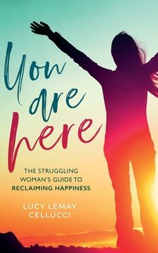 portada You Are Here: The Struggling Woman's Guide To Reclaiming Happiness (en Inglés)