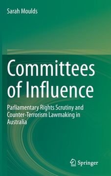 portada Committees of Influence: Parliamentary Rights Scrutiny and Counter-Terrorism Lawmaking in Australia (en Inglés)