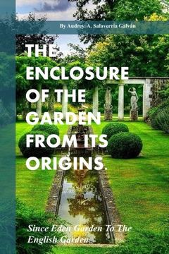 portada The Enclosure Of The Garden From Its Origins.: Since Eden Garden To The  Landscape Garden (Landscape History) (Volume 1)