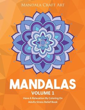 portada Mandalas Volume 1: Have A Relaxation By Coloring On Adults Stress Relief Book ( Large Size Unique Patterns Pages For Yoga And Meditation (in English)