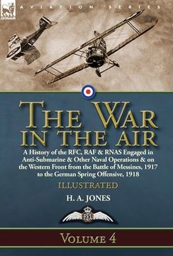 portada The War in the Air: Volume 4-A History of the RFC, RAF & RNAS Engaged in Anti-Submarine & Other Naval Operations & on the Western Front fr