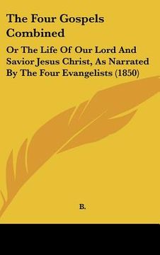 portada the four gospels combined: or the life of our lord and savior jesus christ, as narrated by the four evangelists (1850)