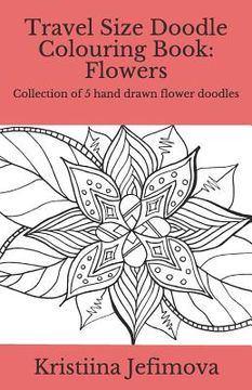 portada Travel Size Doodle Colouring Book: Flowers: Collection of 5 hand drawn flower doodles (in English)