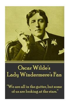 portada Oscar Wilde's Lady Windemere's Fan: "We are all in the gutter, but some of us are looking at the stars." (in English)