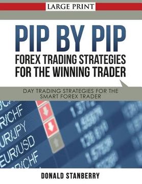 portada Pip by Pip: Forex Trading Strategies for the Winning Trader (Large Print): Day Trading Strategies for the Smart Forex Trader (en Inglés)