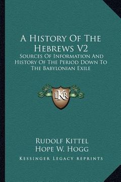 portada a history of the hebrews v2: sources of information and history of the period down to the babylonian exile (en Inglés)