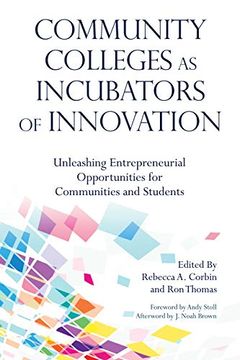 portada Community Colleges as Incubators of Innovation: Unleashing Entrepreneurial Opportunities for Communities and Students (Innovative Ideas for Community Colleges) (en Inglés)