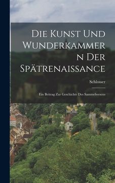 portada Die Kunst und Wunderkammern der Spätrenaissance: Ein Beitrag zur Geschichte des Sammelwesens (en Alemán)