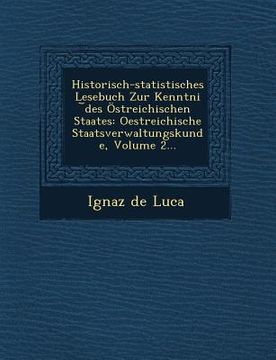 portada Historisch-Statistisches Lesebuch Zur Kenntni Des Ostreichischen Staates: Oestreichische Staatsverwaltungskunde, Volume 2... (en Alemán)