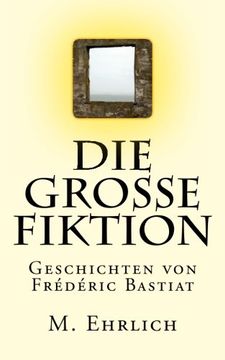 portada Die Grosse Fiktion: Geschichten von Frederic Bastiat (in German)