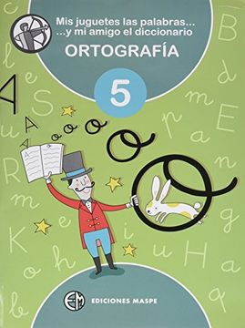 MIS JUGUETES LAS PALABRAS Y MI AMIGO EL DICCIONARIO: ORTOGRAFÍA 5