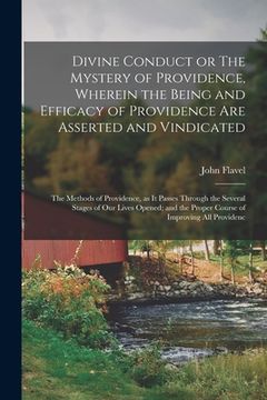 portada Divine Conduct or The Mystery of Providence, Wherein the Being and Efficacy of Providence are Asserted and Vindicated; the Methods of Providence, as i (en Inglés)