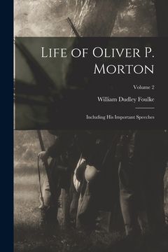 portada Life of Oliver P. Morton: Including His Important Speeches; Volume 2 (in English)