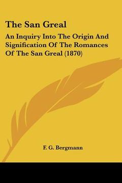 portada the san greal: an inquiry into the origin and signification of the romances of the san greal (1870) (en Inglés)