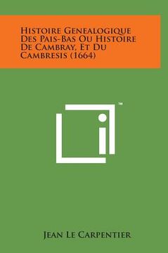 portada Histoire Genealogique Des Pais-Bas Ou Histoire de Cambray, Et Du Cambresis (1664) (en Francés)