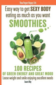 portada Easy way to get SEXY BODY eating as much as you want. SMOOTHIES. 100 recipes of green energy and great mood. Loose weight and smile enjoying excellent (in English)