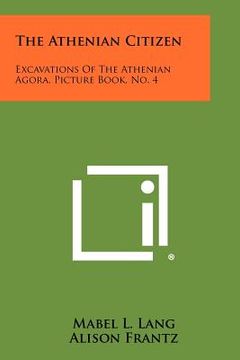 portada the athenian citizen: excavations of the athenian agora, picture book, no. 4 (en Inglés)