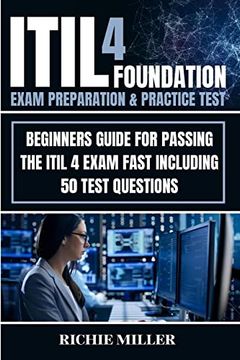 portada Itil 4 Foundation Exam Preparation & Practice Test: Beginners Guide for Passing the Itil 4 Exam Fast Including 50 Test Questions (en Inglés)