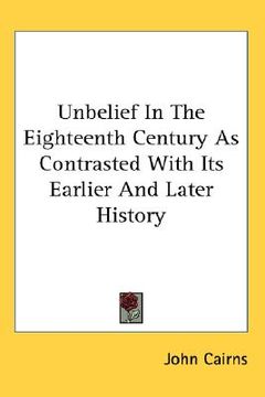 portada unbelief in the eighteenth century as contrasted with its earlier and later history (en Inglés)