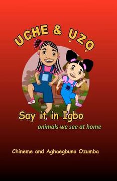 portada Uche & Uzo Say it in Igbo: animals we see at home (en Igbo)