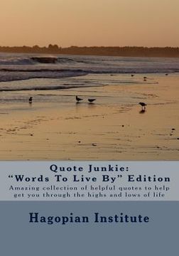 portada Quote Junkie "Words To Live By" Edition: Amazing Collection Of Helpful Quotes To Help Get You Through The Highs And Lows Of Life (en Inglés)