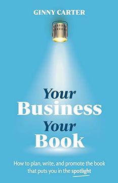 portada Your Business, Your Book: How to Plan, Write, and Promote the Book That Puts you in the Spotlight 