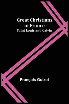 portada Great Christians of France: Saint Louis and Calvin (en Inglés)