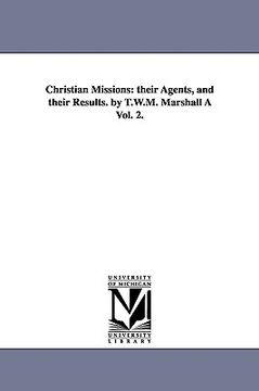 portada christian missions: their agents, and their results. by t.w.m. marshall vol. 2.