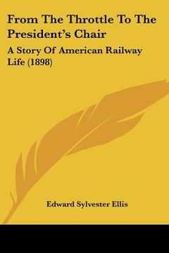 portada from the throttle to the president's chair: a story of american railway life (1898) (en Inglés)