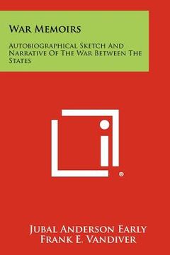 portada war memoirs: autobiographical sketch and narrative of the war between the states (en Inglés)