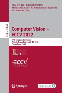 portada Computer Vision - Eccv 2022: 17th European Conference, Tel Aviv, Israel, October 23-27, 2022, Proceedings, Part I (en Inglés)