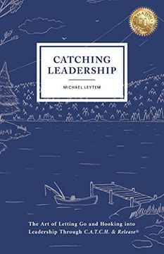 portada Catching Leadership: The art of Letting go and Hooking Into Leadership Through C. A. Th Ca Ho & Release® 