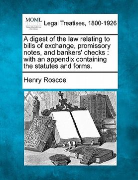 portada a digest of the law relating to bills of exchange, promissory notes, and bankers' checks: with an appendix containing the statutes and forms. (en Inglés)