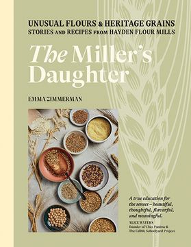 portada The Miller'S Daughter: Unusual Flours & Heritage Grains: Stories and Recipes From Hayden Flour Mills (in English)