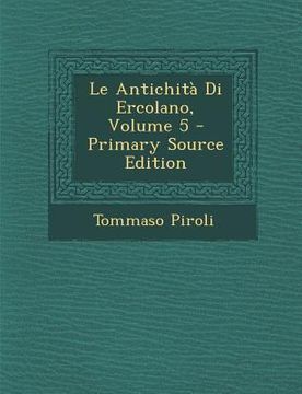 portada Le Antichita Di Ercolano, Volume 5 - Primary Source Edition (in Italian)