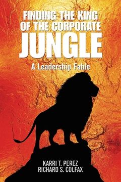 portada Finding the King of the Corporate Jungle: A Leadership Fable (en Inglés)