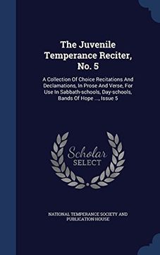 portada The Juvenile Temperance Reciter, No. 5: A Collection of Choice Recitations and Declamations, in Prose and Verse, for Use in Sabbath-Schools, Day-Schools, Bands of Hope ..., Issue 5