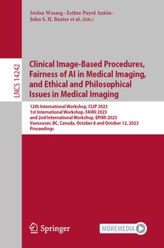 portada Clinical Image-Based Procedures, Fairness of AI in Medical Imaging, and Ethical and Philosophical Issues in Medical Imaging: 12th International Worksh (en Inglés)