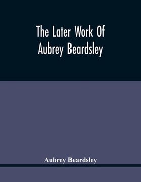 portada The Later Work Of Aubrey Beardsley (en Inglés)