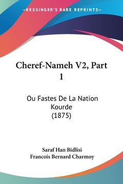 portada Cheref-Nameh V2, Part 1: Ou Fastes De La Nation Kourde (1875) (en Francés)