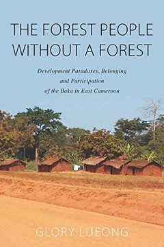 portada The Forest People without a Forest: Development Paradoxes, Belonging and Participation of the Baka in East Cameroon
