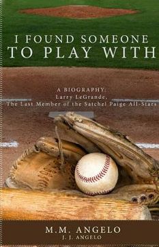portada I Found Someone to Play With: Biography: Larry LeGrande, The Last Member of the Satchel Paige All-Stars (in English)