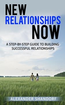 portada New relationships Now: A Step By Step Guide to Building Successful Relationships (en Inglés)