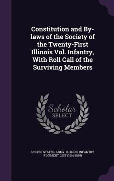 portada Constitution and By-laws of the Society of the Twenty-First Illinois Vol. Infantry, With Roll Call of the Surviving Members