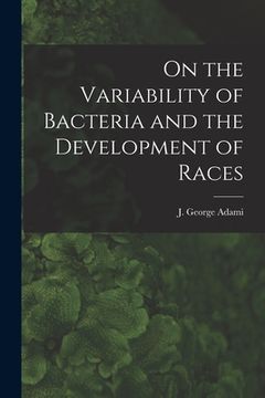 portada On the Variability of Bacteria and the Development of Races [microform] (en Inglés)