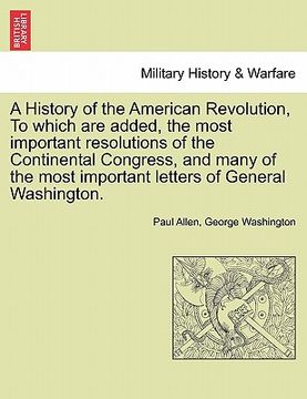 portada a history of the american revolution, to which are added, the most important resolutions of the continental congress, and many of the most important (en Inglés)