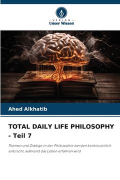 portada TOTAL DAILY LIFE PHILOSOPHY - Teil 7 (in German)