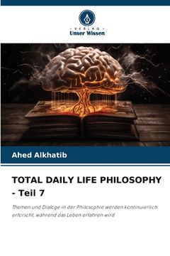 portada TOTAL DAILY LIFE PHILOSOPHY - Teil 7 (en Alemán)