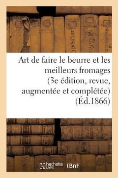 portada Art de Faire Le Beurre Et Les Meilleurs Fromages 3e Édition, Revue, Augmentée Et Complétée